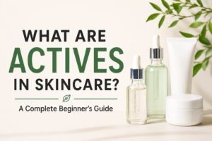 What Are Actives in Skincare? Complete Beginner’s Guide to Active Ingredients