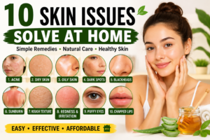 10 Skin Issues You Can Solve at Home: Easy Skincare Tips