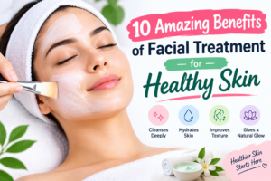 10 Amazing Benefits of Facial Treatment for Healthy Skin