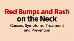 Red Bumps and Rash on the Neck: Causes & Treatment